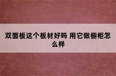 双面板这个板材好吗 用它做橱柜怎么样